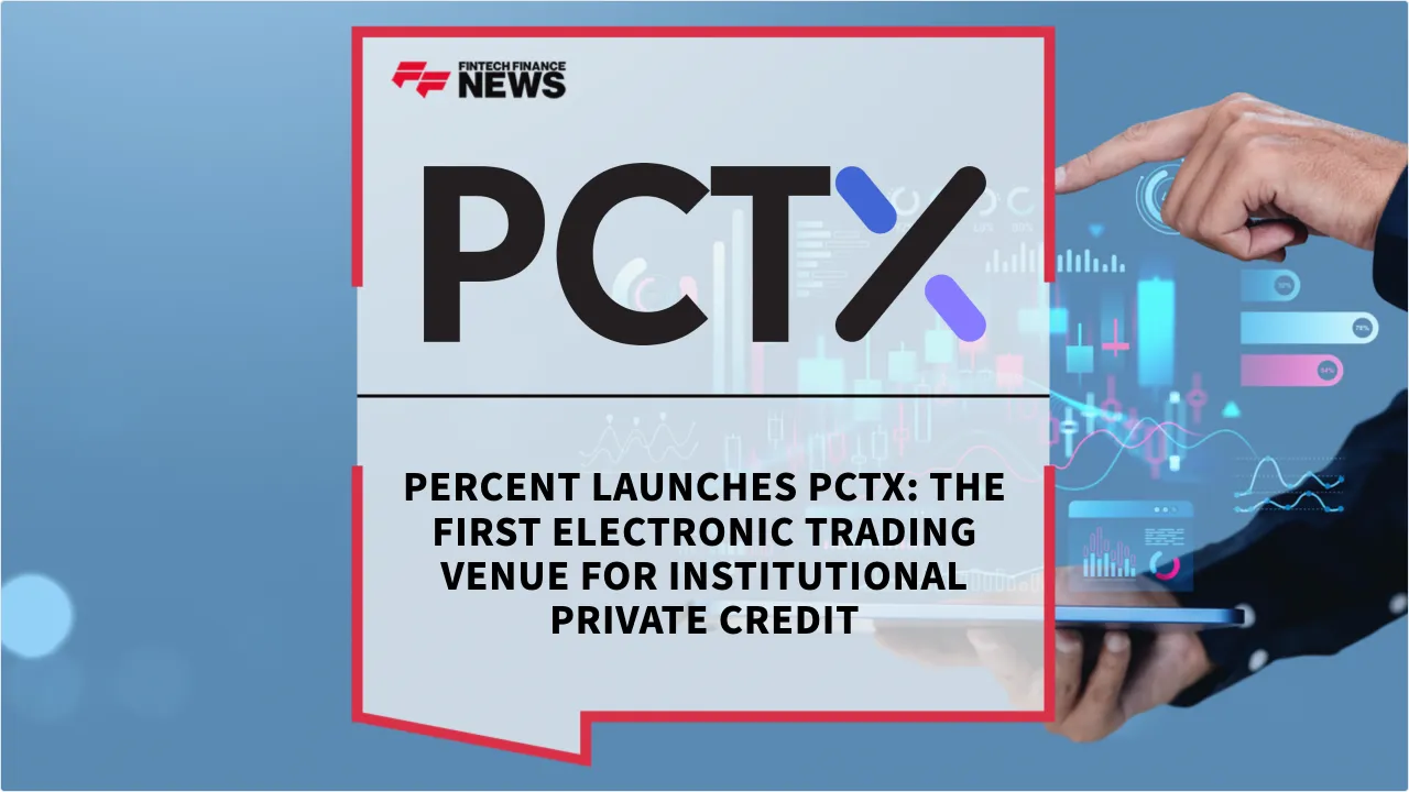 Press Release: Percent Launches PCTX: The First Electronic Trading Venue for Institutional Private Credit | Featured Image by FF News
