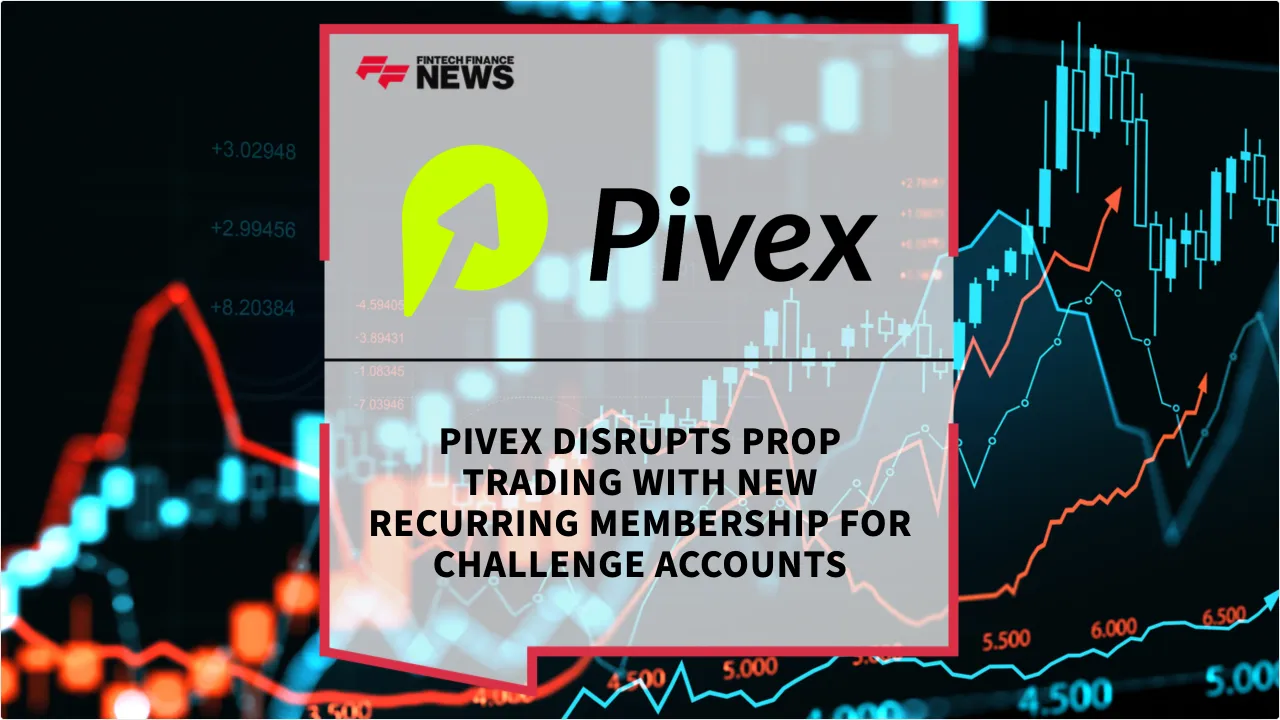 Press Release: Pivex Disrupts Prop Trading with New Recurring Membership for Challenge Accounts | Featured Image by FF News
