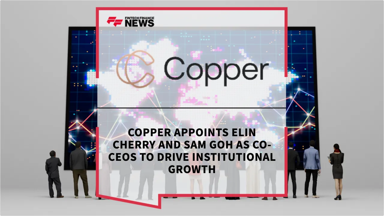 Press Release: Copper Appoints Elin Cherry and Sam Goh as Co-CEOs to Drive Institutional Growth | Featured Image by FF News