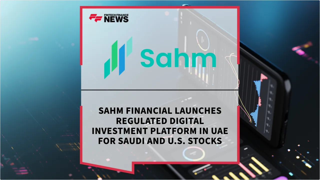 Press Release: Sahm Financial Launches Regulated Digital Investment Platform in UAE for Saudi and U.S. Stocks | Featured Image by FF News
