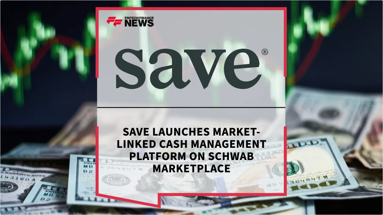 Press Release: Save Launches Market-Linked Cash Management Platform on Schwab Marketplace | Featured Image by FF News