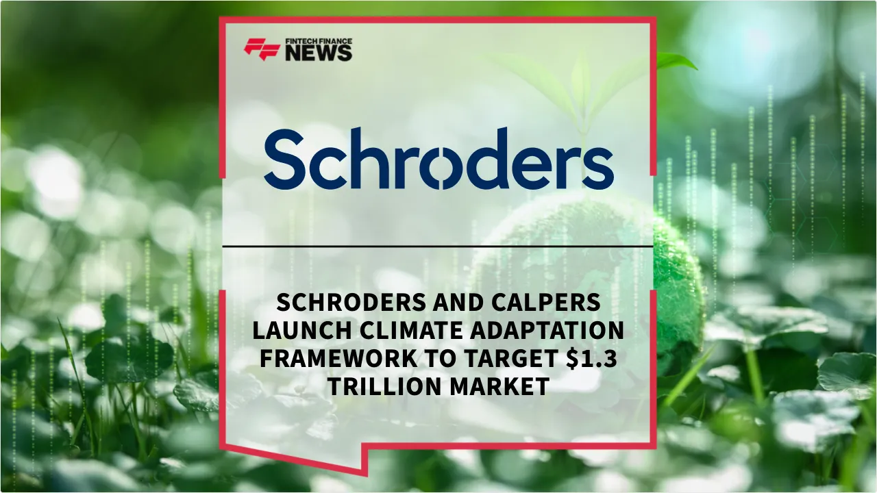 Press Release: Schroders and CalPERS Launch Climate Adaptation Framework to Target $1.3 Trillion Market | Featured Image by FF News