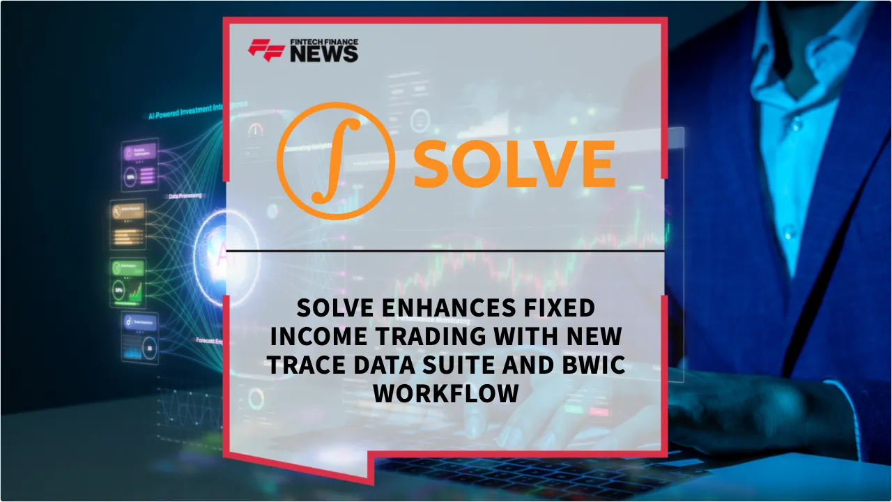 Press Release: SOLVE Enhances Fixed Income Trading with New TRACE Data Suite and BWIC Workflow | Featured Image by FF News