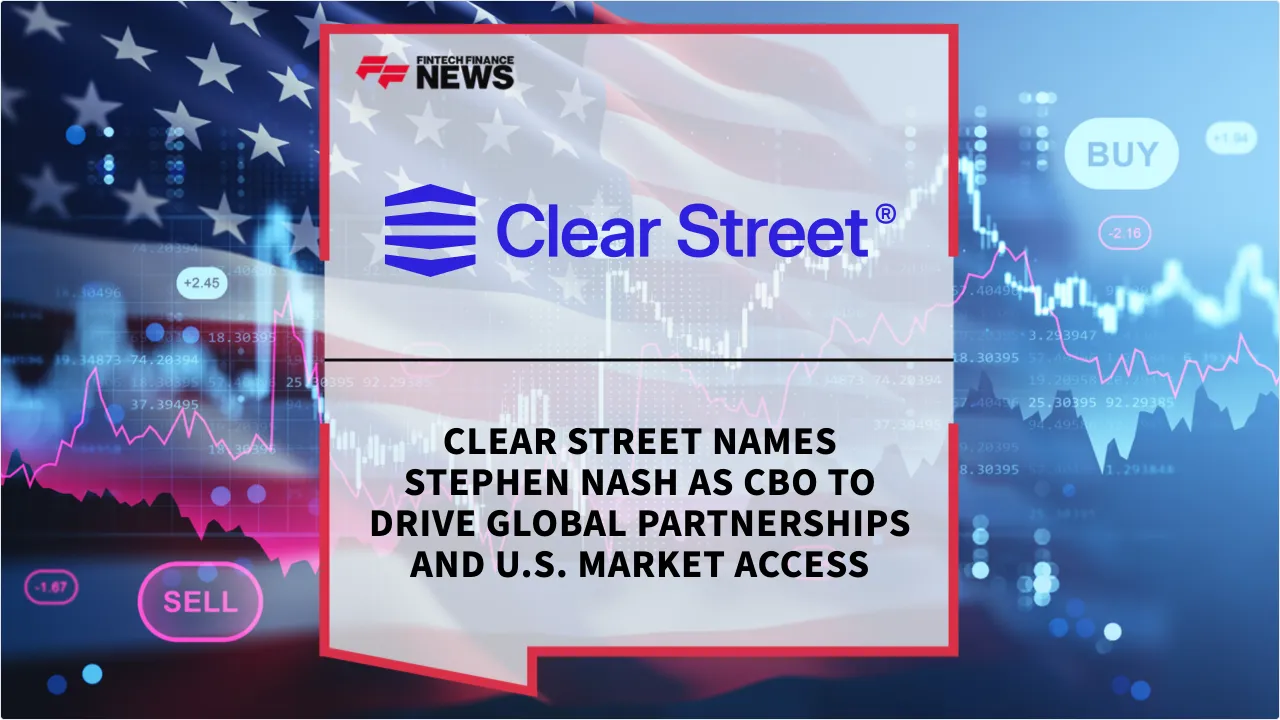 Press Release: Clear Street Names Stephen Nash as CBO to Drive Global Partnerships and U.S. Market Access | Featured Image by FF News