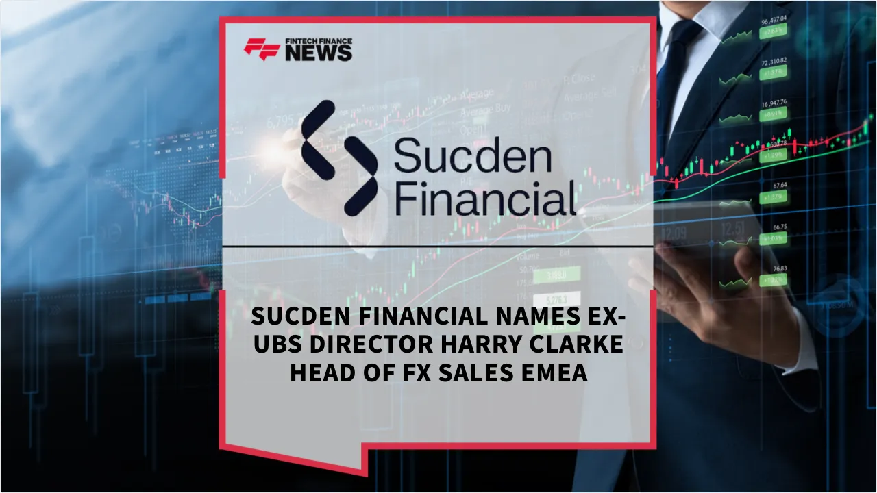 Press Release: Sucden Financial Names Ex-UBS Director Harry Clarke Head of FX Sales EMEA | Featured Image by FF News