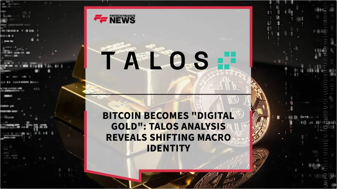 Press Release: Bitcoin Becomes "Digital Gold": Talos Analysis Reveals Shifting Macro Identity | Featured Image by FF News