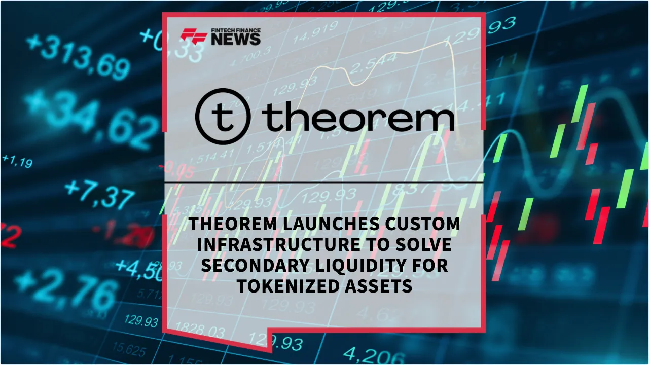 Press Release: Theorem Launches Custom Infrastructure to Solve Secondary Liquidity for Tokenized Assets | Featured Image by FF News