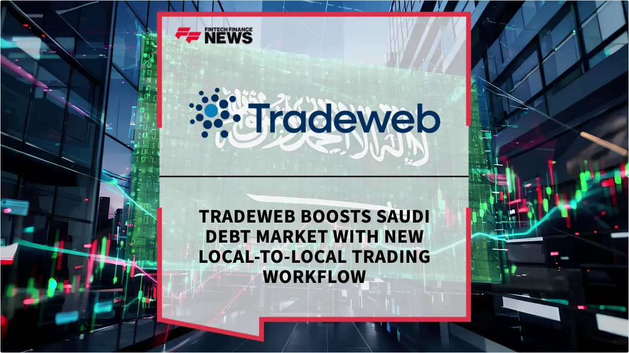 Press Release: Tradeweb Boosts Saudi Debt Market with New Local-to-Local Trading Workflow | Featured Image by FF News