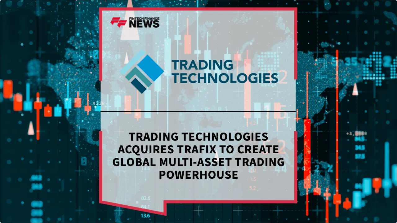 Press Release: Trading Technologies Acquires TRAFiX to Create Global Multi-Asset Trading Powerhouse | Featured Image by FF News