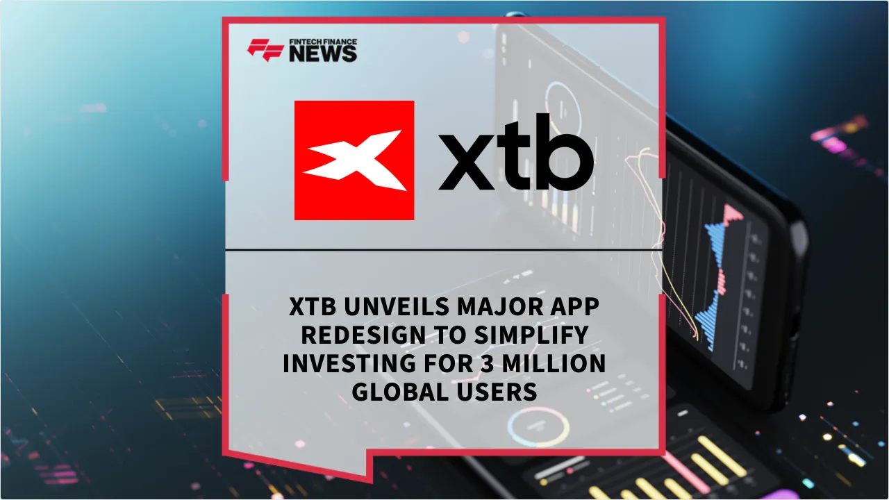 Press Release: XTB Unveils Major App Redesign to Simplify Investing for 3 Million Global Users | Featured Image by FF News