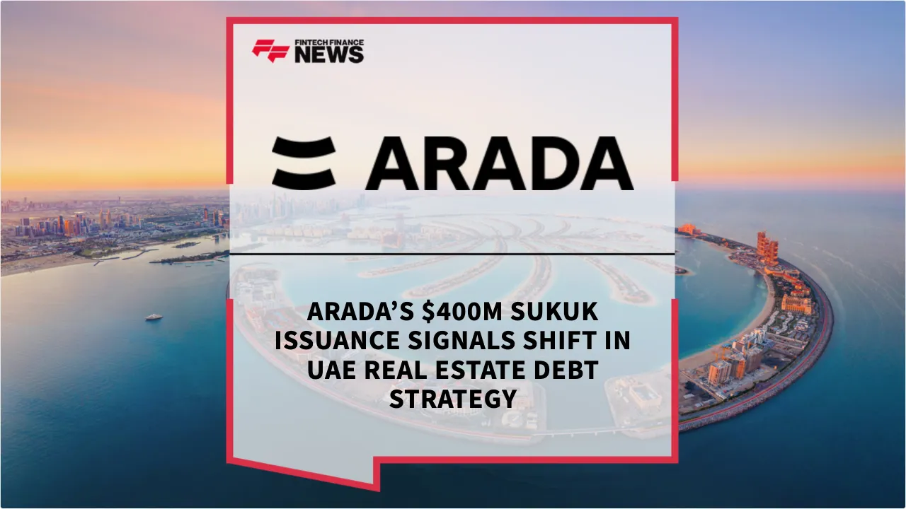Press Release: Arada’s $400M Sukuk Issuance Signals Shift in UAE Real Estate Debt Strategy | Featured Image by FF News
