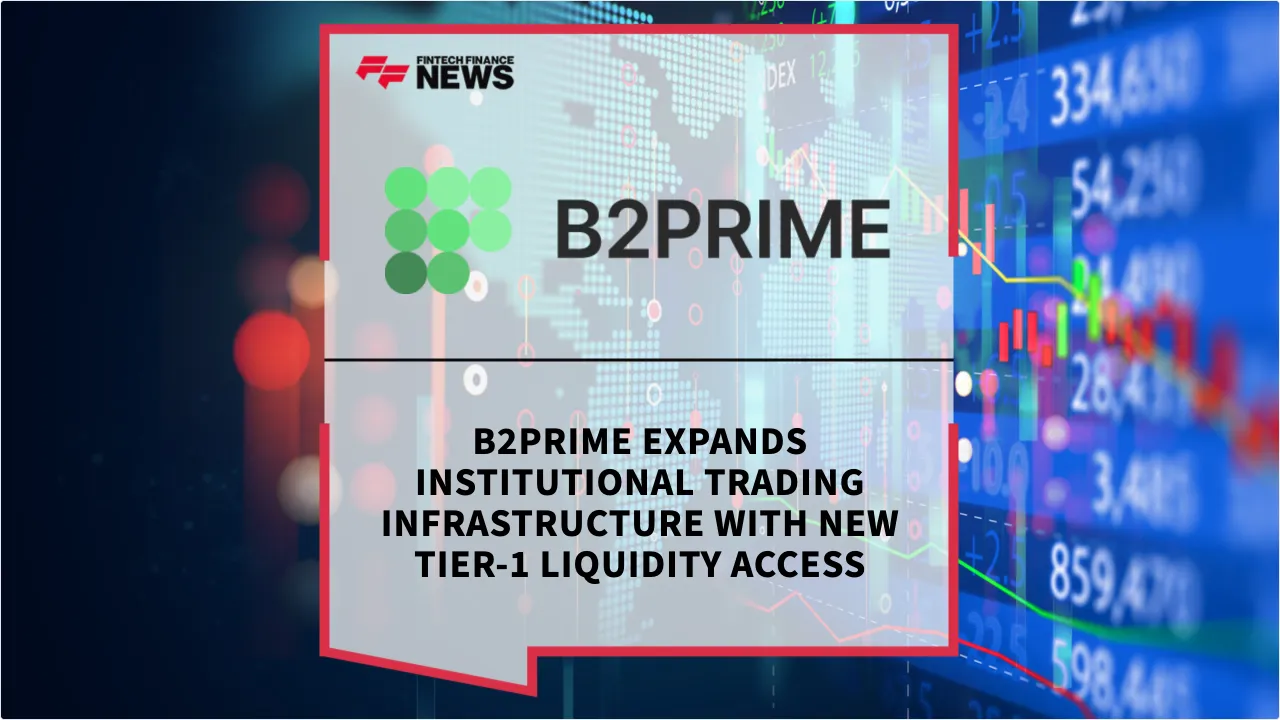 Press Release: B2PRIME Expands Institutional Trading Infrastructure with New Tier-1 Liquidity Access | Featured Image by FF News