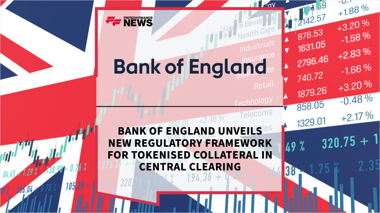 Press Release: Bank of England Unveils New Regulatory Framework for Tokenised Collateral in Central Clearing | Featured Image by FF News