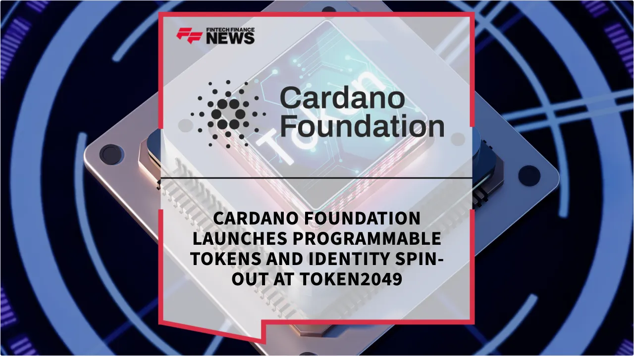 Press Release: Cardano Foundation Launches Programmable Tokens and Identity Spin-out at TOKEN2049 | Featured Image by FF News
