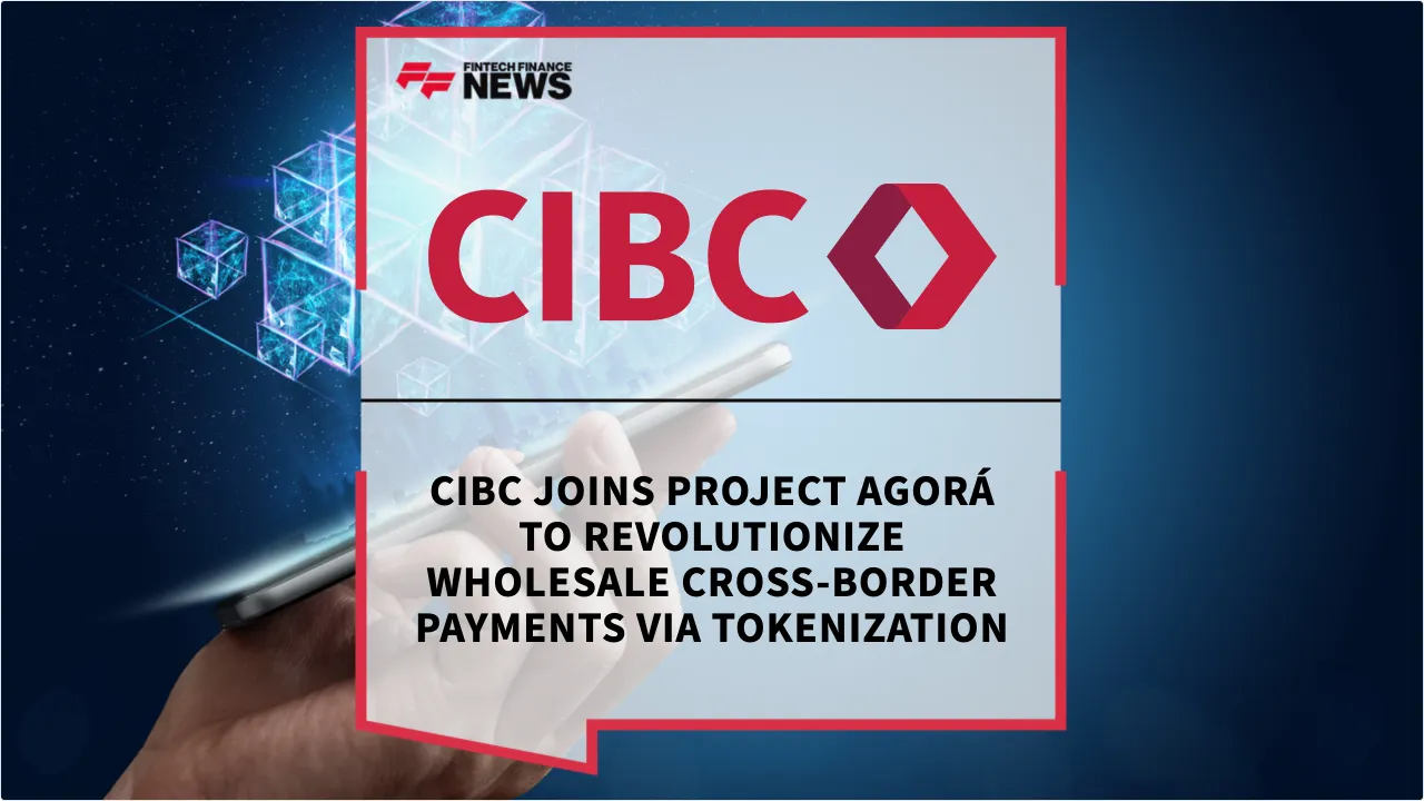 Press Release: CIBC Joins Project Agorá to Revolutionize Wholesale Cross-Border Payments via Tokenization | Featured Image by FF News