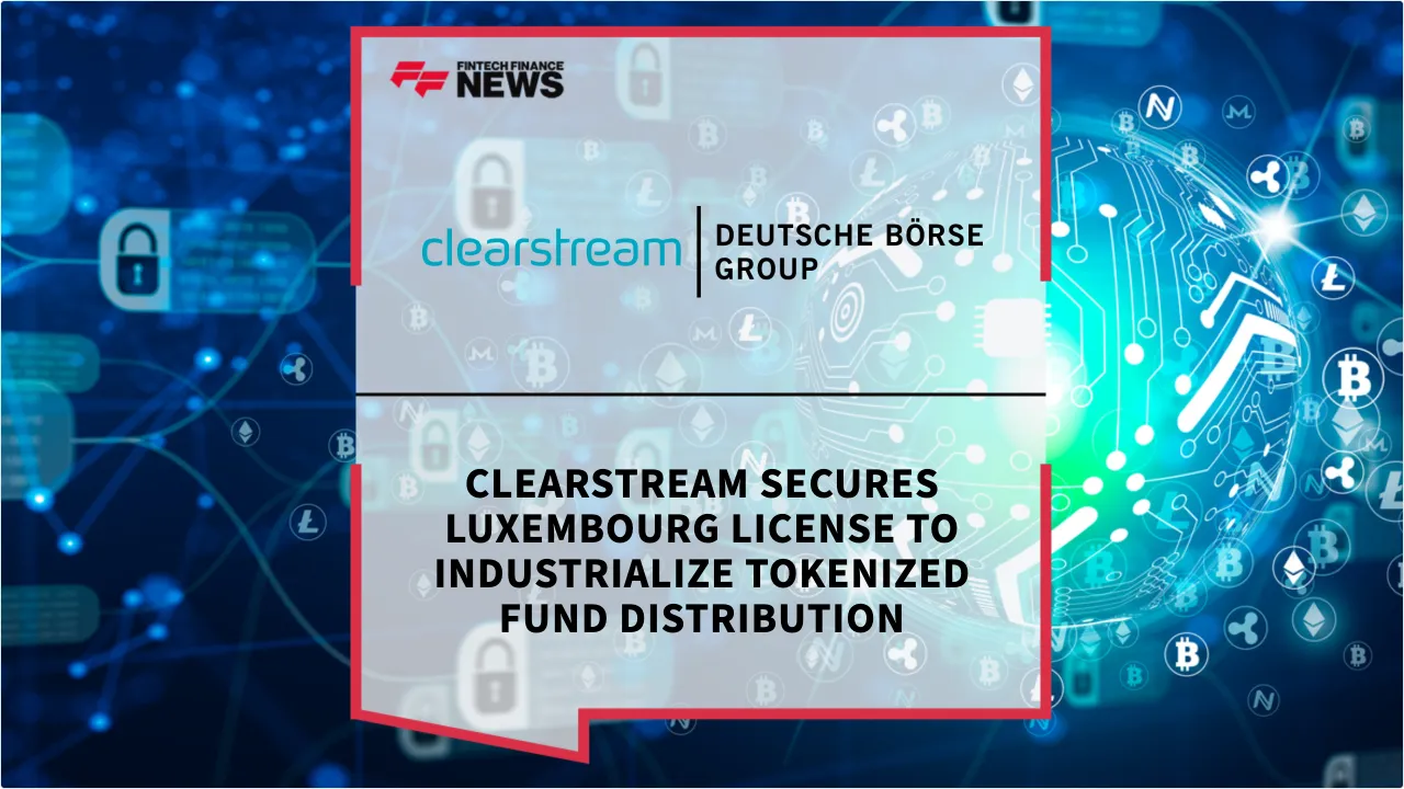 Press Release: Clearstream Secures Luxembourg License to Industrialize Tokenized Fund Distribution | Featured Image by FF News