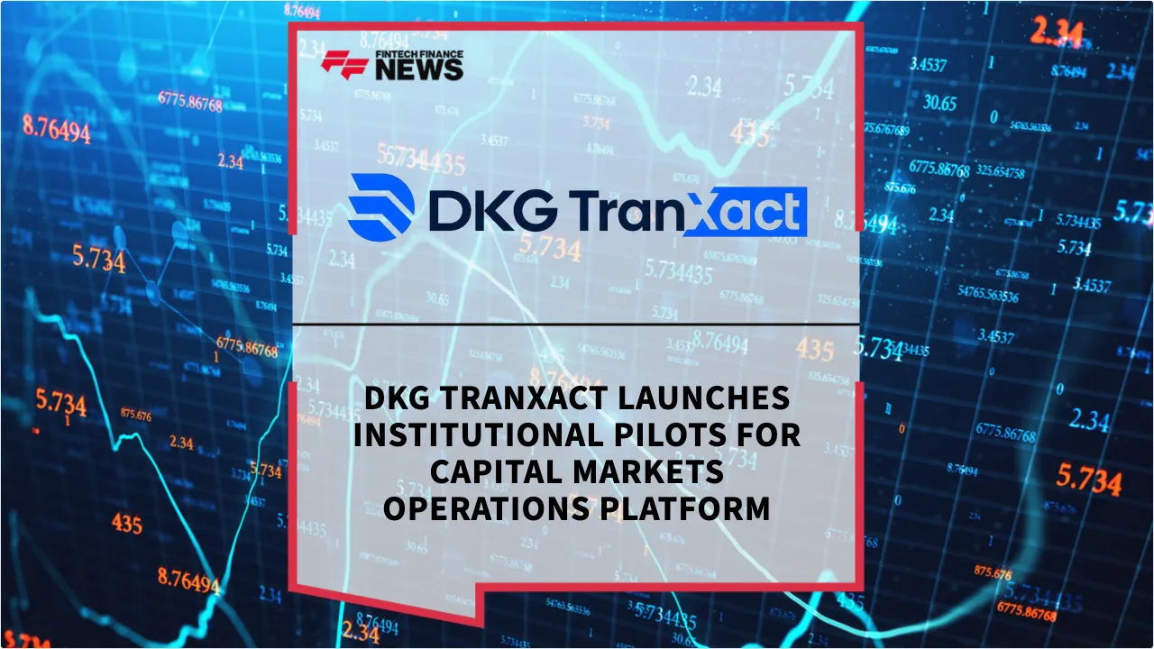Press Release: DKG TranXact Launches Institutional Pilots for Capital Markets Operations Platform | Featured Image by FF News