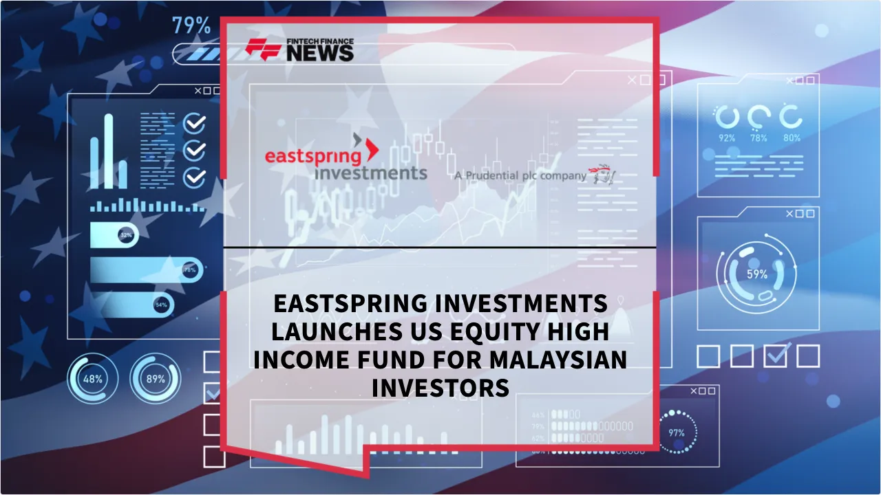 Press Release: Eastspring Investments Launches US Equity High Income Fund for Malaysian Investors | Featured Image by FF News