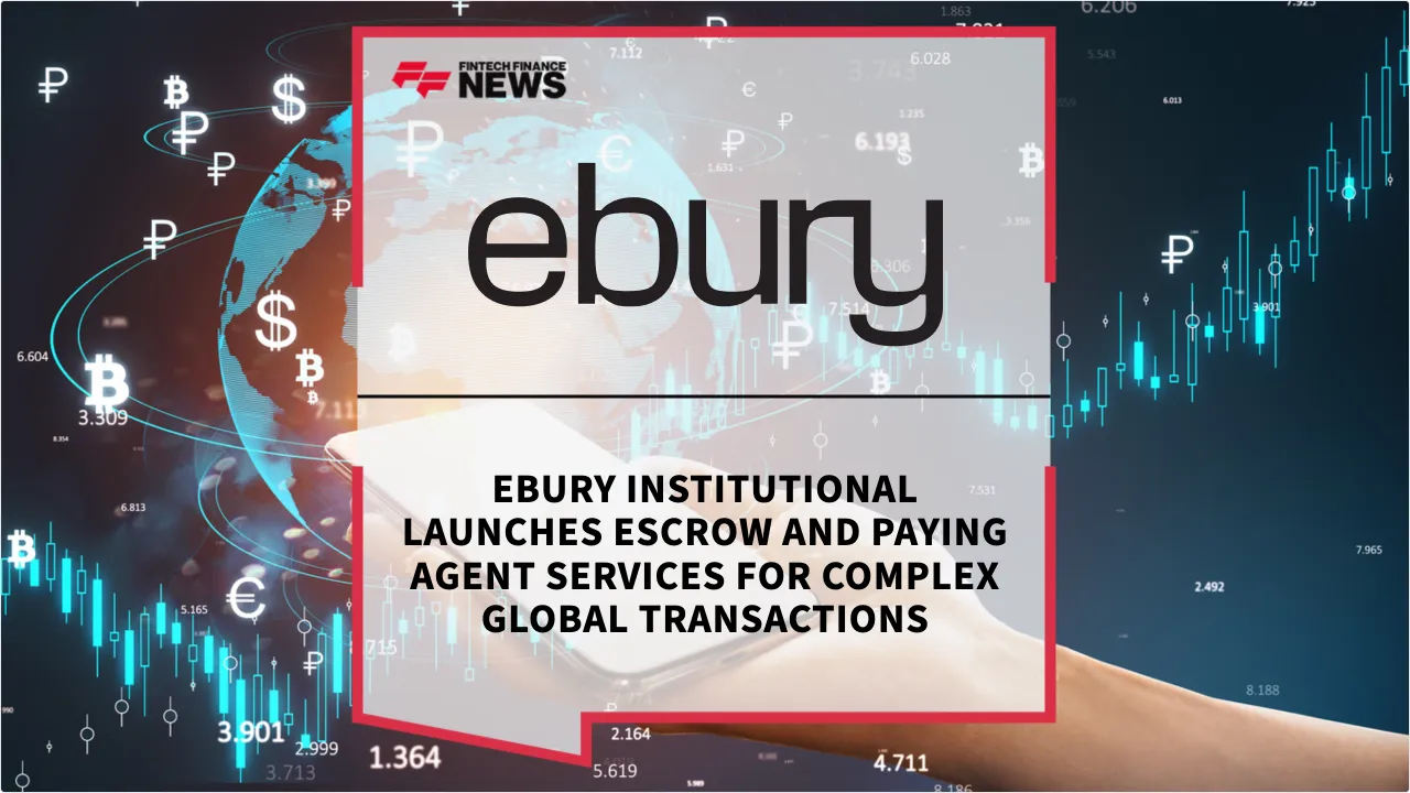Press Release: Ebury Institutional Launches Escrow and Paying Agent Services for Complex Global Transactions | Featured Image by FF News