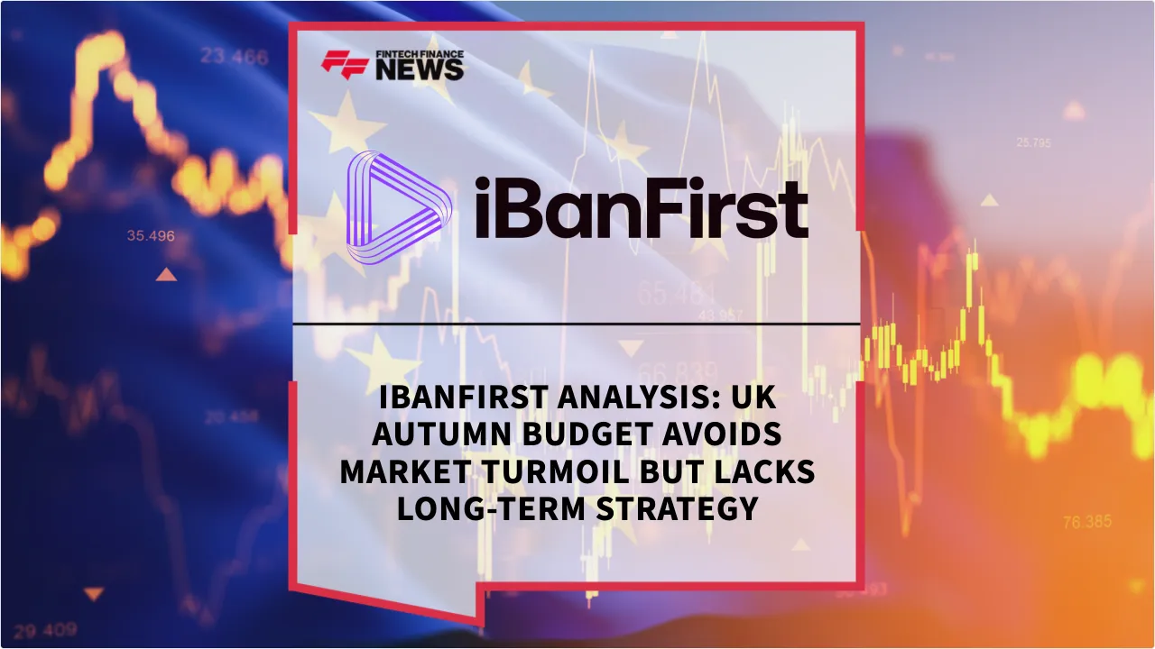 Press Release: iBanFirst Analysis: UK Autumn Budget Avoids Market Turmoil but Lacks Long-Term Strategy | Featured Image by FF News