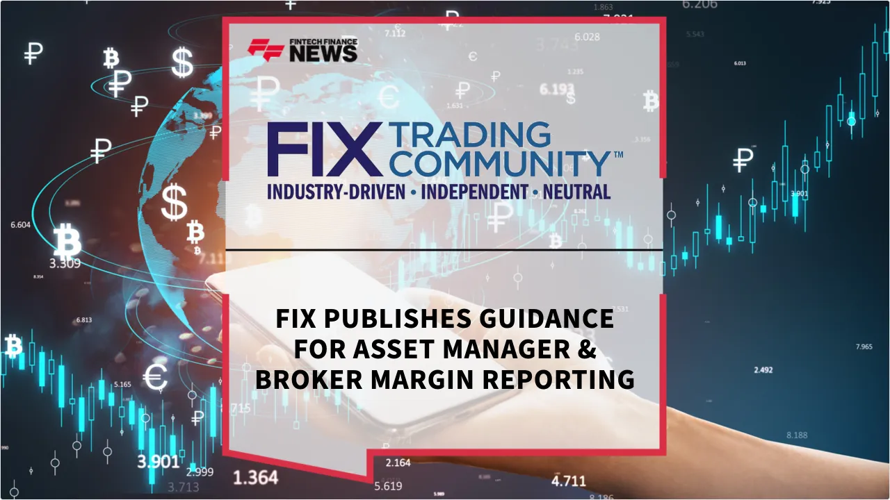 Press Release: FIX Publishes Guidance for Asset Manager & Broker Margin Reporting | Featured Image by FF News