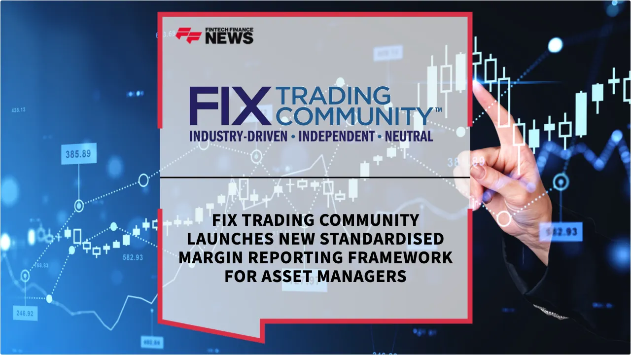 Press Release: FIX Trading Community Launches New Standardised Margin Reporting Framework for Asset Managers | Featured Image by FF News