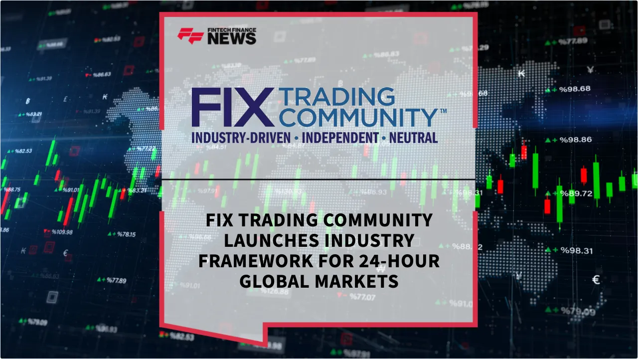 Press Release: FIX Trading Community Launches Industry Framework for 24-Hour Global Markets | Featured Image by FF News