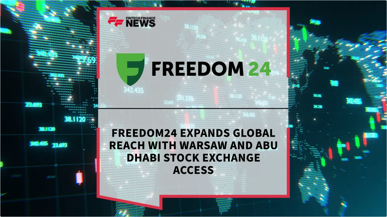 Press Release: Freedom24 Expands Global Reach with Warsaw and Abu Dhabi Stock Exchange Access | Featured Image by FF News