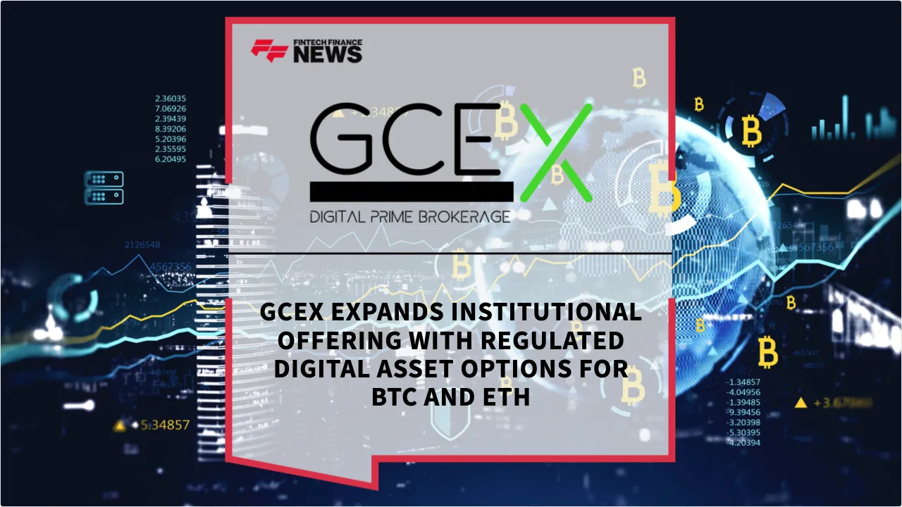 Press Release: GCEX Expands Institutional Offering with Regulated Digital Asset Options for BTC and ETH | Featured Image by FF News