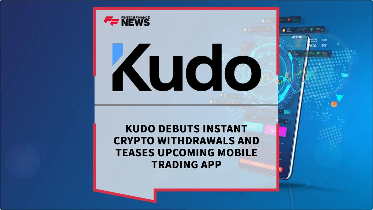 Press Release: Kudo Debuts Instant Crypto Withdrawals and Teases Upcoming Mobile Trading App | Featured Image by FF News