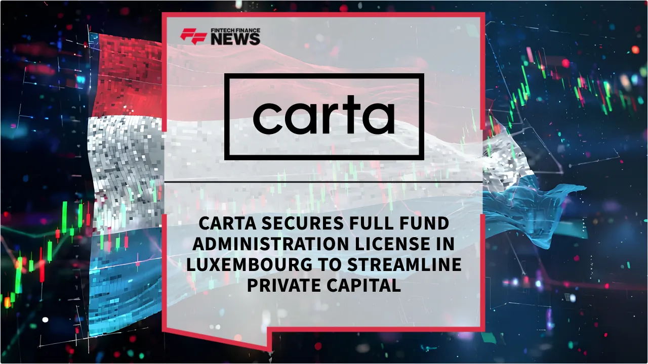 Press Release: Carta Secures Full Fund Administration License in Luxembourg to Streamline Private Capital | Featured Image by FF News