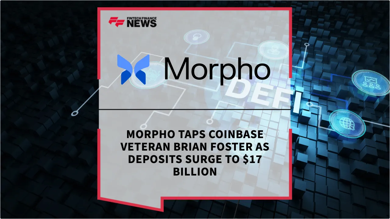 Press Release: Morpho Taps Coinbase Veteran Brian Foster as Deposits Surge to $17 Billion | Featured Image by FF News