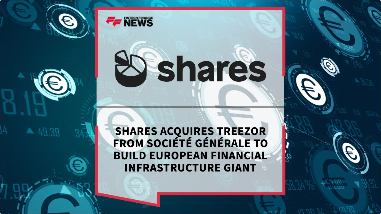 Press Release: Shares Acquires Treezor from Société Générale to Build European Financial Infrastructure Giant | Featured Image by FF News