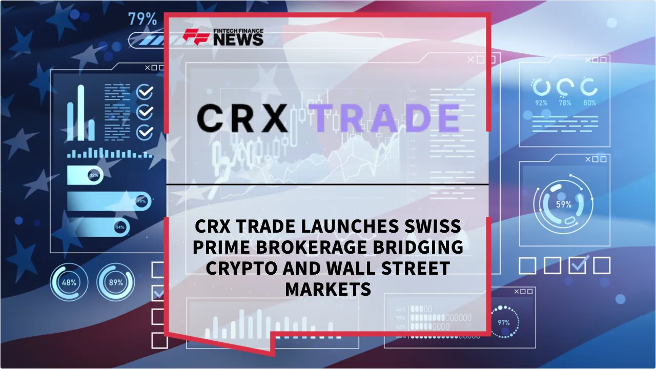 Press Release: CRX Trade Launches Swiss Prime Brokerage Bridging Crypto and Wall Street Markets | Featured Image by FF News