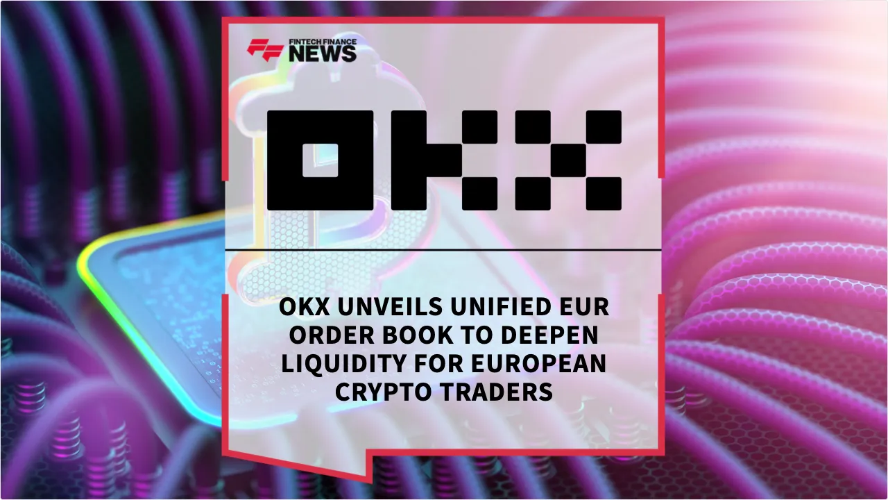 Press Release: OKX Unveils Unified EUR Order Book to Deepen Liquidity for European Crypto Traders | Featured Image by FF News