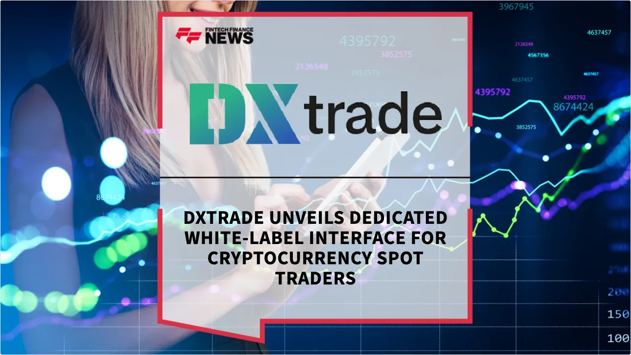 Press Release: DXtrade Unveils Dedicated White-Label Interface for Cryptocurrency Spot Traders | Featured Image by FF News