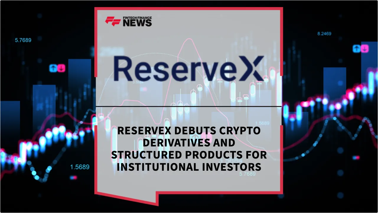 Press Release: ReserveX Debuts Crypto Derivatives and Structured Products for Institutional Investors | Featured Image by FF News