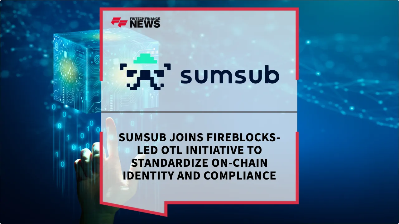 Press Release: Sumsub Joins Fireblocks-Led OTL Initiative to Standardize On-Chain Identity and Compliance | Featured Image by FF News