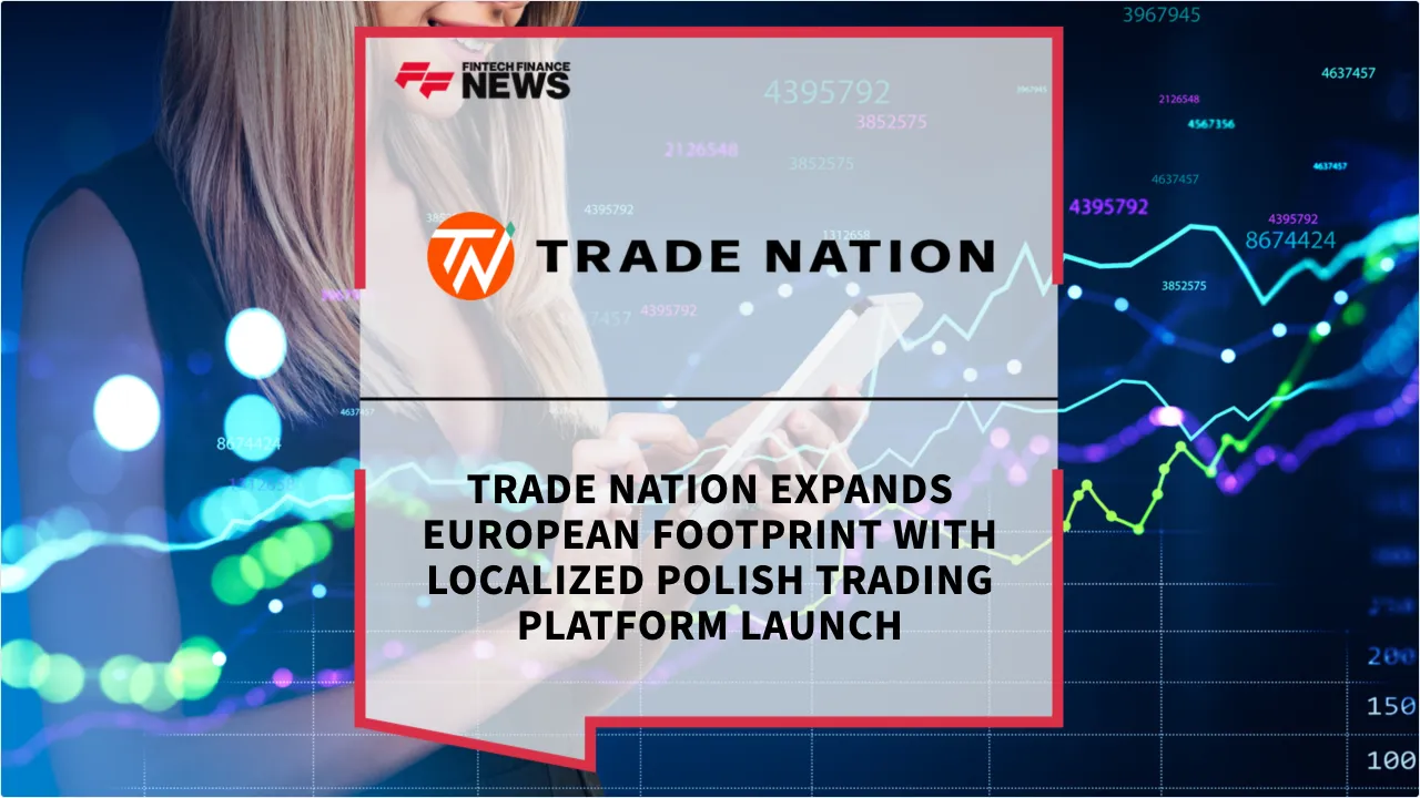 Press Release: Trade Nation Expands European Footprint with Localized Polish Trading Platform Launch | Featured Image by FF News