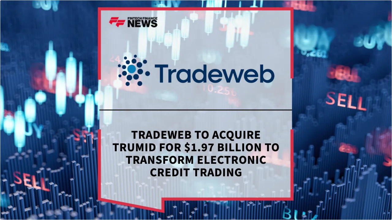Press Release: Tradeweb to Acquire Trumid for $1.97 Billion to Transform Electronic Credit Trading | Featured Image by FF News