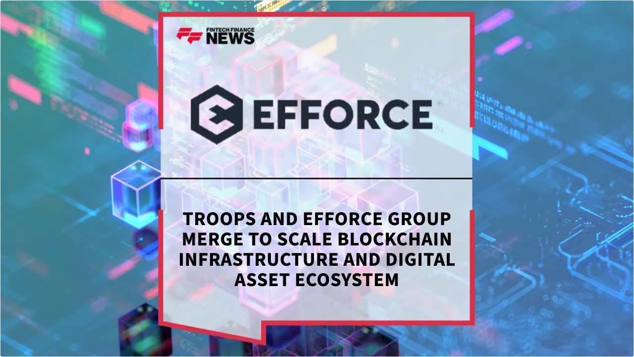 Press Release: TROOPS and EFFORCE Group Merge to Scale Blockchain Infrastructure and Digital Asset Ecosystem | Featured Image by FF News