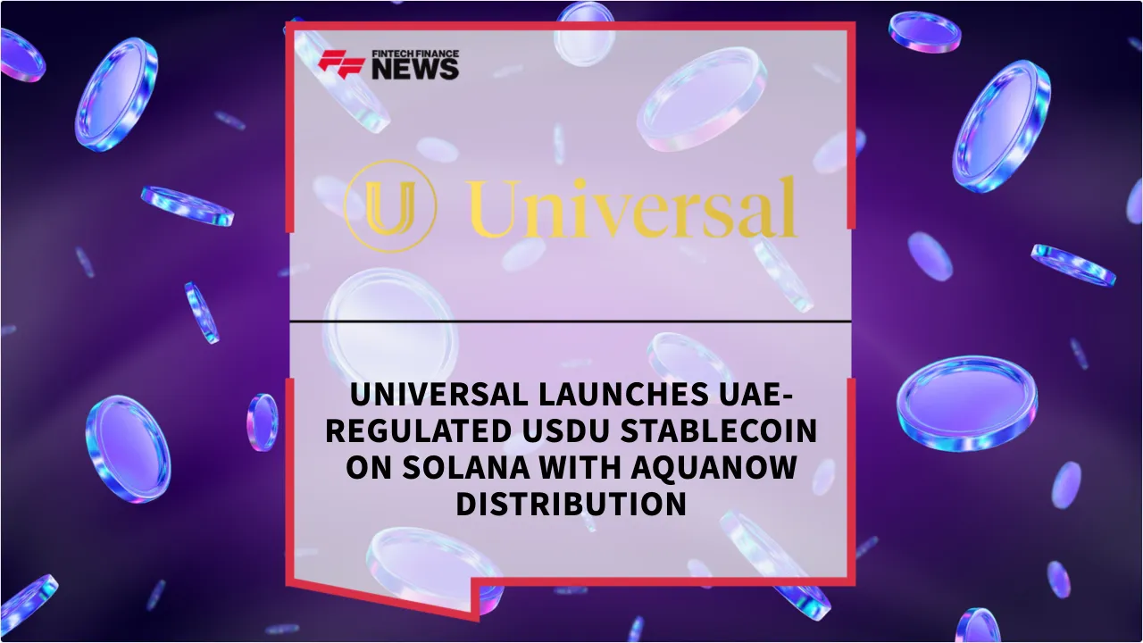 Press Release: Universal Launches UAE-Regulated USDU Stablecoin on Solana with Aquanow Distribution | Featured Image by FF News