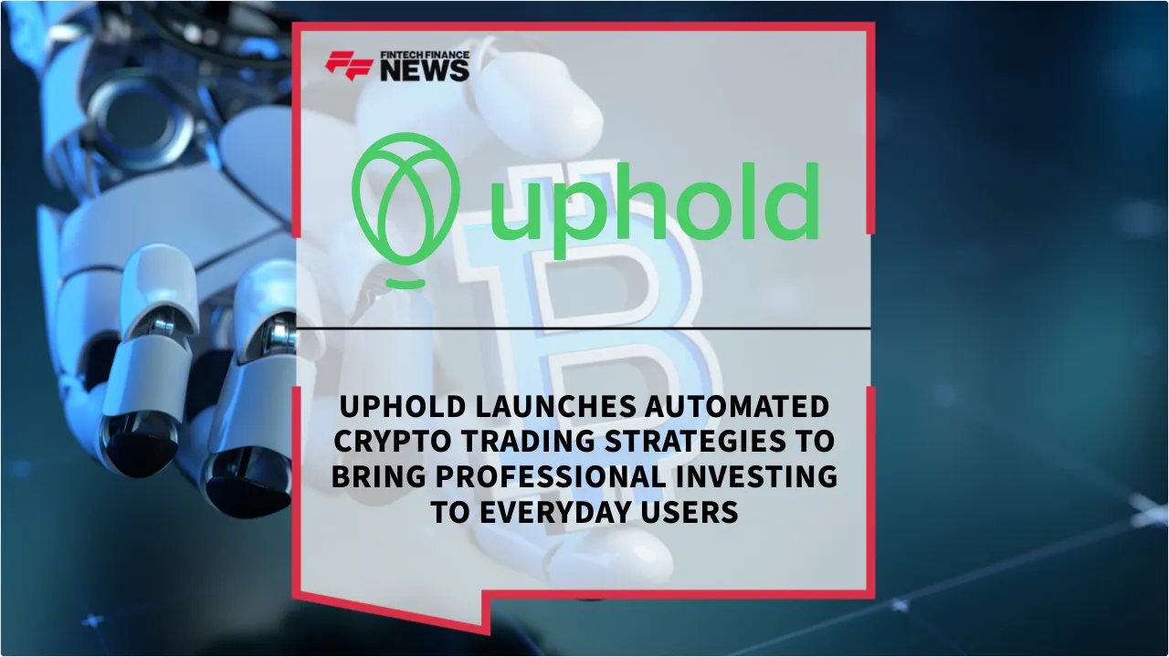 Press Release: Uphold Launches Automated Crypto Trading Strategies to Bring Professional Investing to Everyday Users | Featured Image by FF News