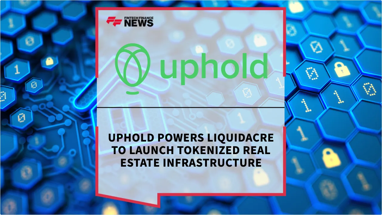 Press Release: Uphold Powers LiquidAcre to Launch Tokenized Real Estate Infrastructure | Featured Image by FF News